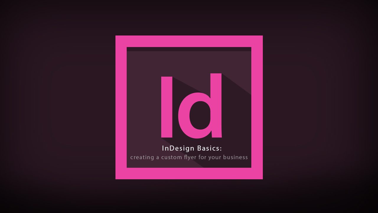 Adobe InDesign Basics:  Creating a Custom Flyer for Your Business